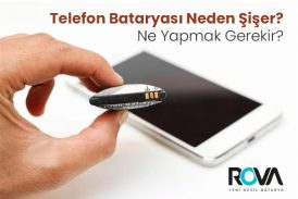 Telefon Bataryası Neden Şişer? Ne Yapmak Gerekir?